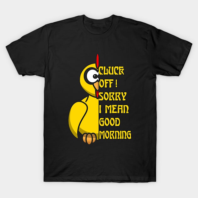 Cluck Off Sorry I Mean Good Morning Funny Chicken Lovers T-Shirt by issambak